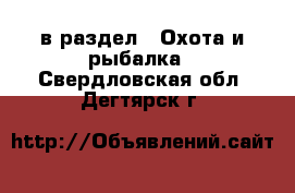  в раздел : Охота и рыбалка . Свердловская обл.,Дегтярск г.